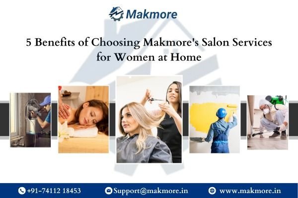 5 Benefits of Choosing Makmore's Salon Services for Women at Home