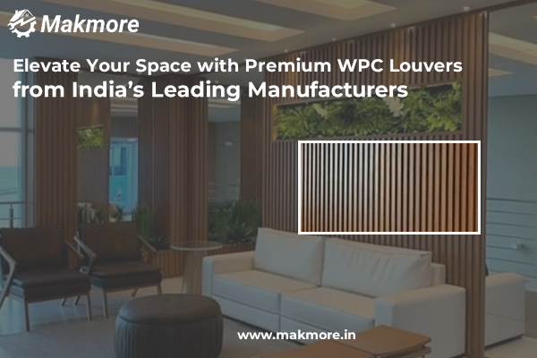 Elevate Your Space with Premium WPC Louvers from India’s Leading Manufacturers