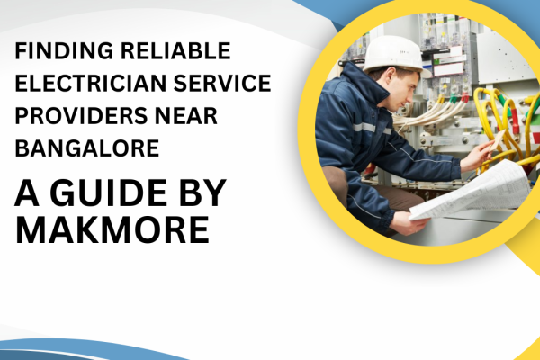 Finding Reliable Electrician Service Providers Near Bangalore: A Guide by Makmore