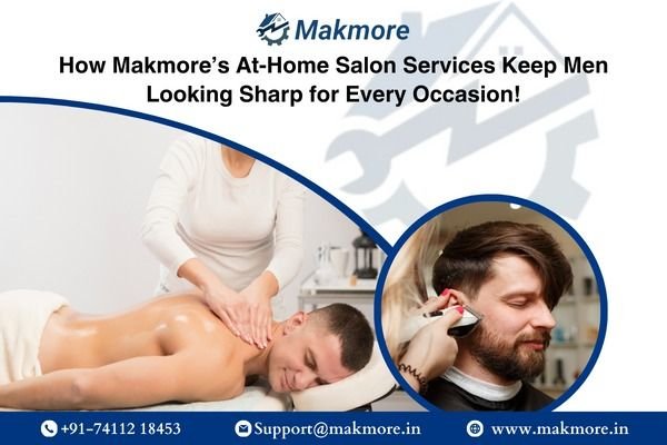 How Makmore’s At-Home Salon Services Keep Men Looking Sharp for Every Occasion